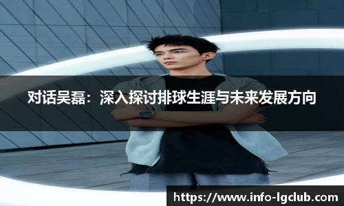 对话吴磊：深入探讨排球生涯与未来发展方向